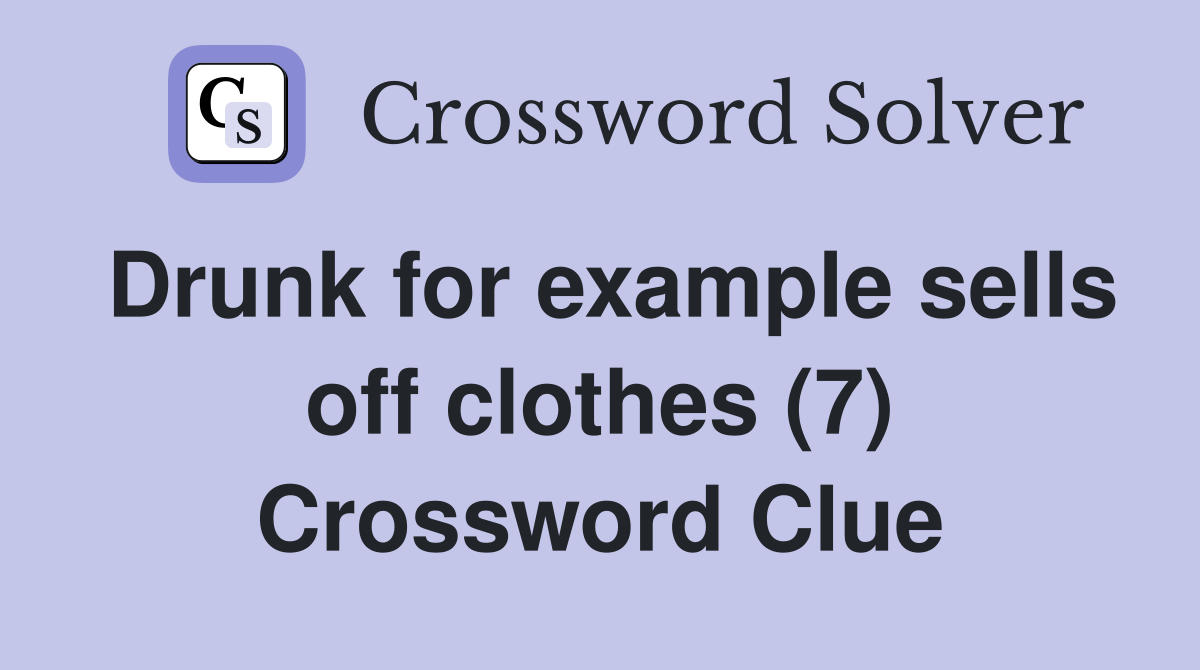 Drunk for example sells off clothes (7) - Crossword Clue Answers